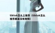 tiktok怎么上推荐（tiktok怎么推荐里面没有视频）