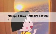 推特app下载ios（推特APP下载官网）