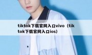 tiktok下载官网入口vivo（tiktok下载官网入口ios）