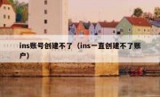 ins账号创建不了（ins一直创建不了账户）