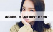 国外服务器厂商（国外服务器厂商有哪些）