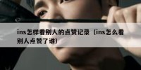 ins怎样看别人的点赞记录（ins怎么看别人点赞了谁）