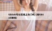 tiktok可以花钱上热门吗（用tiktok赚钱）