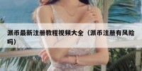派币最新注册教程视频大全（派币注册有风险吗）