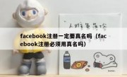facebook注册一定要真名吗（facebook注册必须用真名吗）