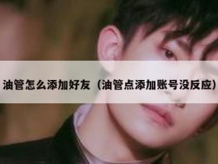 油管怎么添加好友（油管点添加账号没反应）