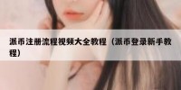 派币注册流程视频大全教程（派币登录新手教程）