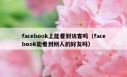 facebook上能看到访客吗（facebook能看到别人的好友吗）