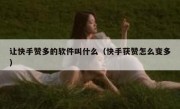 让快手赞多的软件叫什么（快手获赞怎么变多）