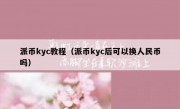 派币kyc教程（派币kyc后可以换人民币吗）