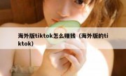 海外版tiktok怎么赚钱（海外版的tiktok）