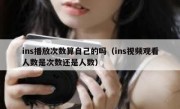 ins播放次数算自己的吗（ins视频观看人数是次数还是人数）