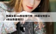 韩国女星ins粉丝排行榜（韩国女明星ins粉丝数量排行）