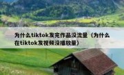 为什么tiktok发完作品没流量（为什么在tiktok发视频没播放量）