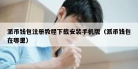 派币钱包注册教程下载安装手机版（派币钱包在哪里）