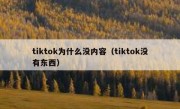 tiktok为什么没内容（tiktok没有东西）