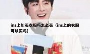 ins上能买衣服吗怎么买（ins上的衣服可以买吗）