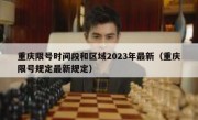 重庆限号时间段和区域2023年最新（重庆限号规定最新规定）