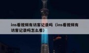 ins看视频有访客记录吗（ins看视频有访客记录吗怎么看）