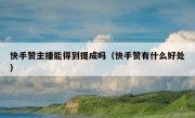快手赞主播能得到提成吗（快手赞有什么好处）