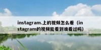 instagram.上的视频怎么看（instagram的视频能看到谁看过吗）
