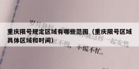 重庆限号规定区域有哪些范围（重庆限号区域具体区域和时间）
