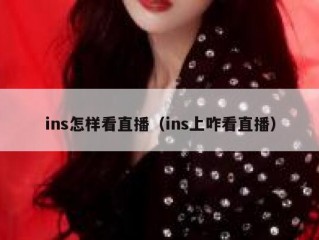 ins怎样看直播（ins上咋看直播）