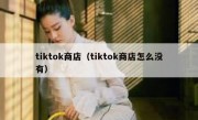 tiktok商店（tiktok商店怎么没有）