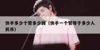 快手多少个赞多少钱（快手一个赞等于多少人民币）
