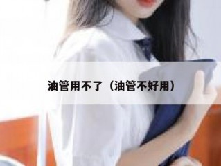油管用不了（油管不好用）