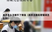 派币怎么注册不了微信（派币注册出现错误怎么办）