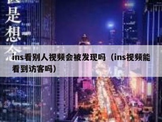 ins看别人视频会被发现吗（ins视频能看到访客吗）