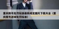 重庆限号处罚标准最新规定图片下载大全（重庆限号进城处罚标准）