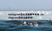 instagram怎么注册账号安卓（instagram怎样注册安卓）