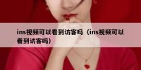 ins视频可以看到访客吗（ins视频可以看到访客吗）