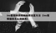 ins看视频很模糊画质设置方法（ins视频播放怎么调画质）