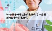 ins会显示谁看过你的主页吗（ins能看到谁查看你的主页吗）