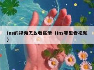 ins的视频怎么看高清（ins哪里看视频）
