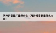 海外抖音推广是做什么（海外抖音都是什么内容）