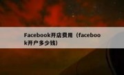 Facebook开店费用（facebook开户多少钱）