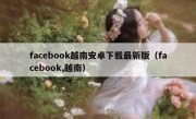 facebook越南安卓下载最新版（facebook,越南）