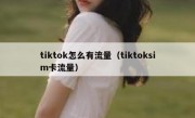 tiktok怎么有流量（tiktoksim卡流量）