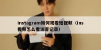 instagram如何观看短视频（ins视频怎么看访客记录）