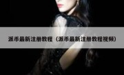 派币最新注册教程（派币最新注册教程视频）