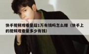 快手视频观看量超1万有钱吗怎么赚（快手上的视频观看量多少有钱）