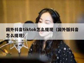 国外抖音tiktok怎么提现（国外版抖音怎么提现）