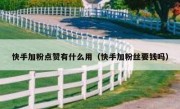 快手加粉点赞有什么用（快手加粉丝要钱吗）