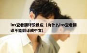 ins查看翻译没反应（为什么ins查看翻译不能翻译成中文）