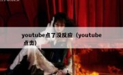 youtube点了没反应（youtube 点击）