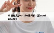 有没有卖youtube账号的（买youtube账号）